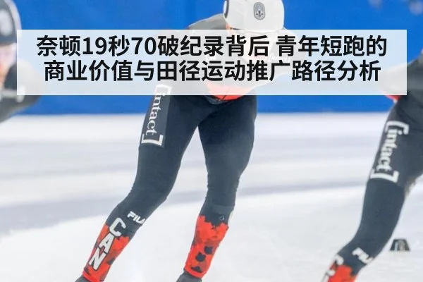 奈顿19秒70破纪录背后 青年短跑的商业价值与田径运动推广路径分析
